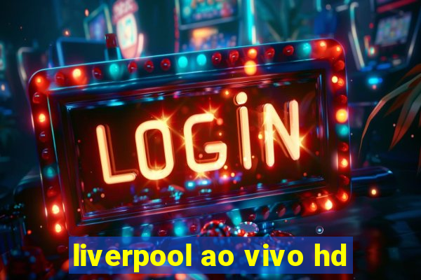 liverpool ao vivo hd